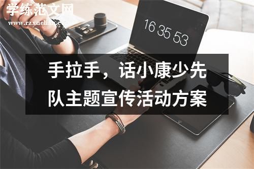 手拉手，话小康少先队主题宣传活动方案